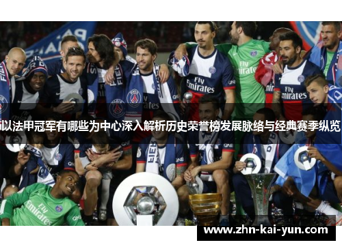以法甲冠军有哪些为中心深入解析历史荣誉榜发展脉络与经典赛季纵览 以法甲冠军有哪些为中心深入解析历史荣誉榜发展脉络与经典赛季纵览