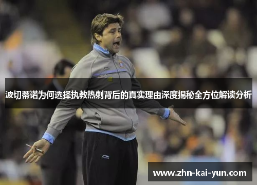波切蒂诺为何选择执教热刺背后的真实理由深度揭秘全方位解读分析 波切蒂诺为何选择执教热刺背后的真实理由深度揭秘全方位解读分析