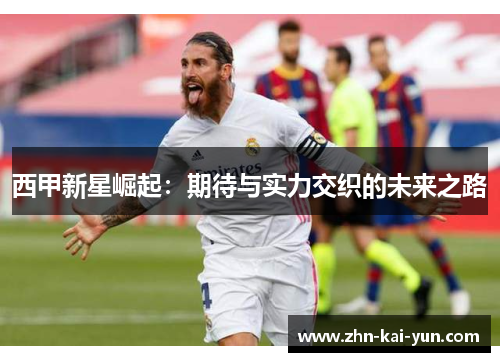 西甲新星崛起：期待与实力交织的未来之路
