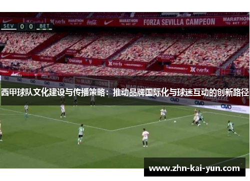 西甲球队文化建设与传播策略：推动品牌国际化与球迷互动的创新路径