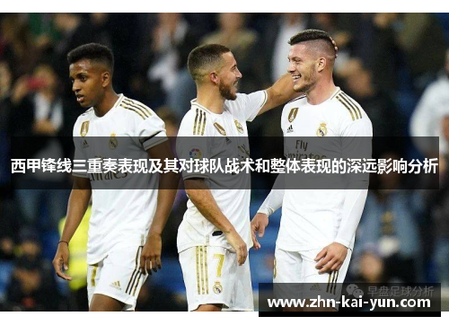 西甲锋线三重奏表现及其对球队战术和整体表现的深远影响分析