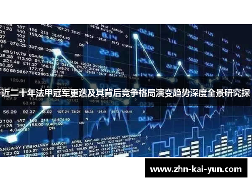 近二十年法甲冠军更迭及其背后竞争格局演变趋势深度全景研究探