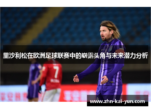 里沙利松在欧洲足球联赛中的崭露头角与未来潜力分析