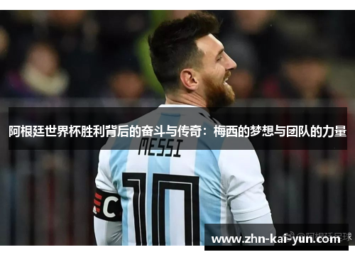 阿根廷世界杯胜利背后的奋斗与传奇:梅西的梦想与团队的力量 阿根廷世界杯胜利背后的奋斗与传奇:梅西的梦想与团队的力量