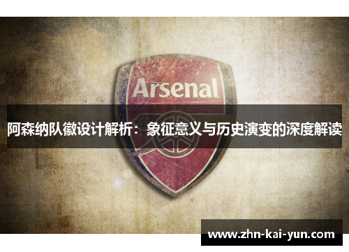 阿森纳队徽设计解析：象征意义与历史演变的深度解读