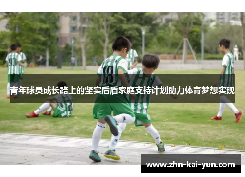 青年球员成长路上的坚实后盾家庭支持计划助力体育梦想实现 青年球员成长路上的坚实后盾家庭支持计划助力体育梦想实现