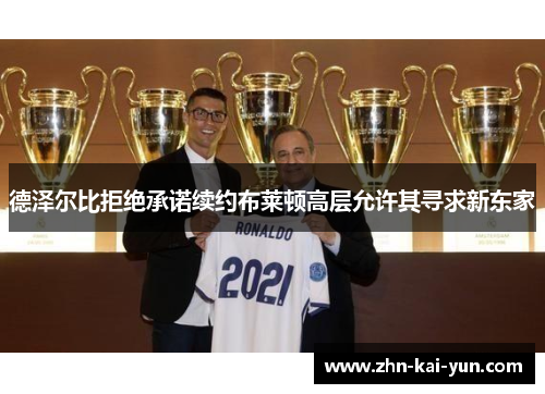 德泽尔比拒绝承诺续约布莱顿高层允许其寻求新东家