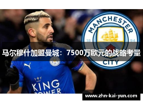 马尔穆什加盟曼城：7500万欧元的战略考量