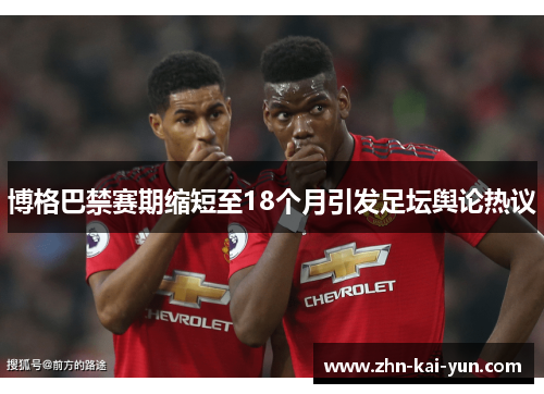 博格巴禁赛期缩短至18个月引发足坛舆论热议
