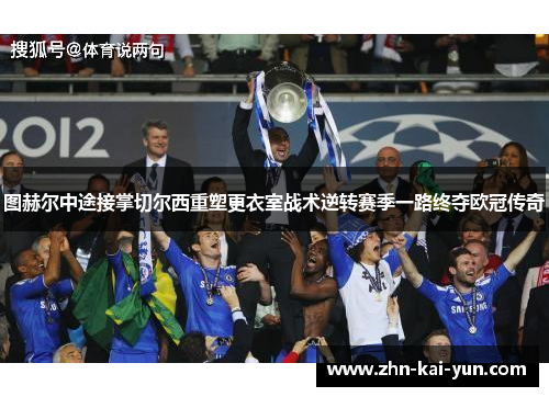 图赫尔中途接掌切尔西重塑更衣室战术逆转赛季一路终夺欧冠传奇